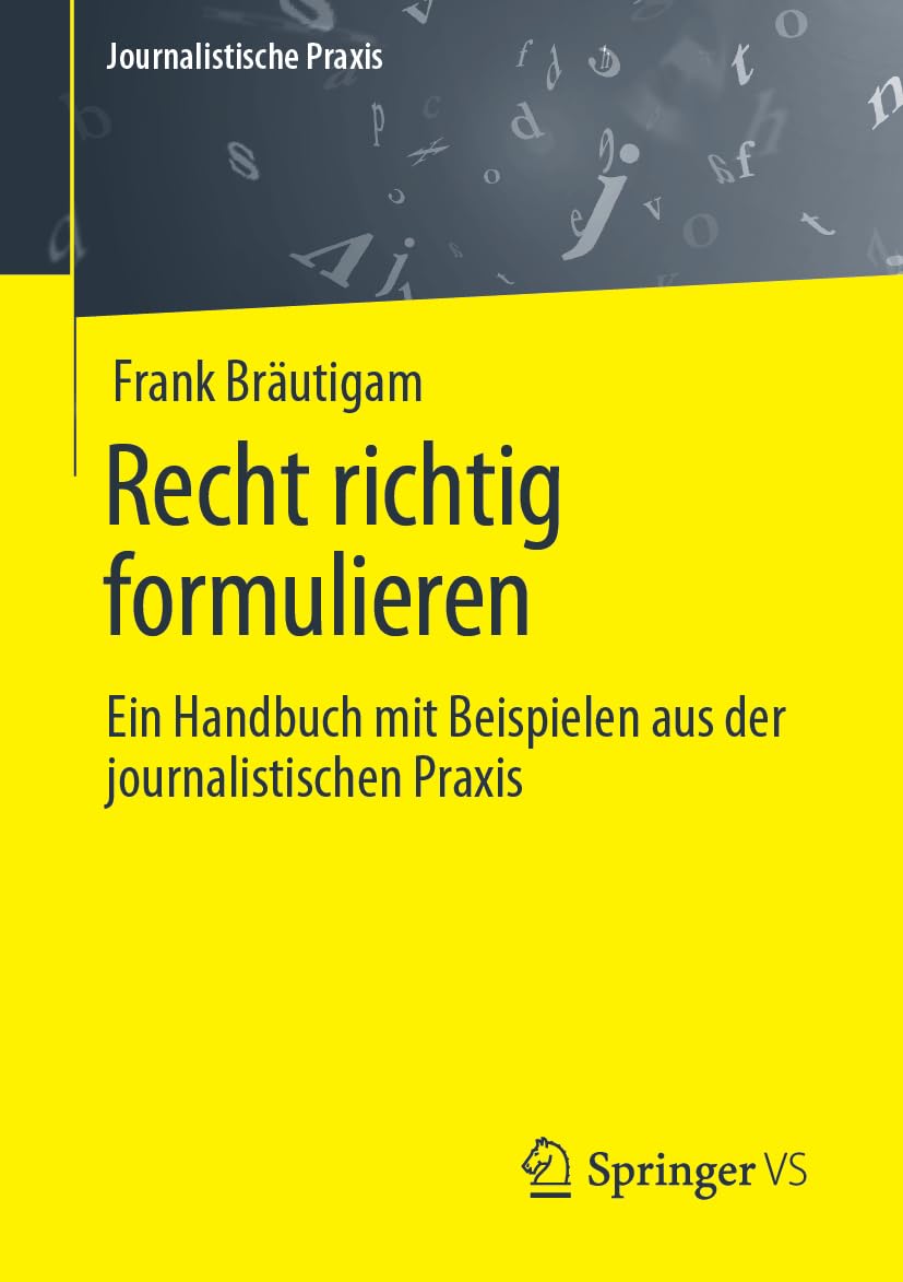 Recht richtig formulieren: Ein Handbuch mit Beispielen aus der journalistischen Praxis (Journalistische Praxis)