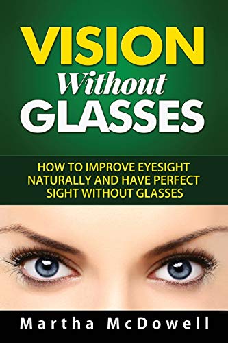 Vision Without Glasses: How to Improve Eyesight Naturally and Have Perfect Sight Without Glasses (Better Eyesight)