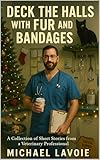 Deck the Halls with Fur and Bandages: A Collection of Short Stories from a Veterinary Professional (Vet Med Stories Book 6) (English Edition)