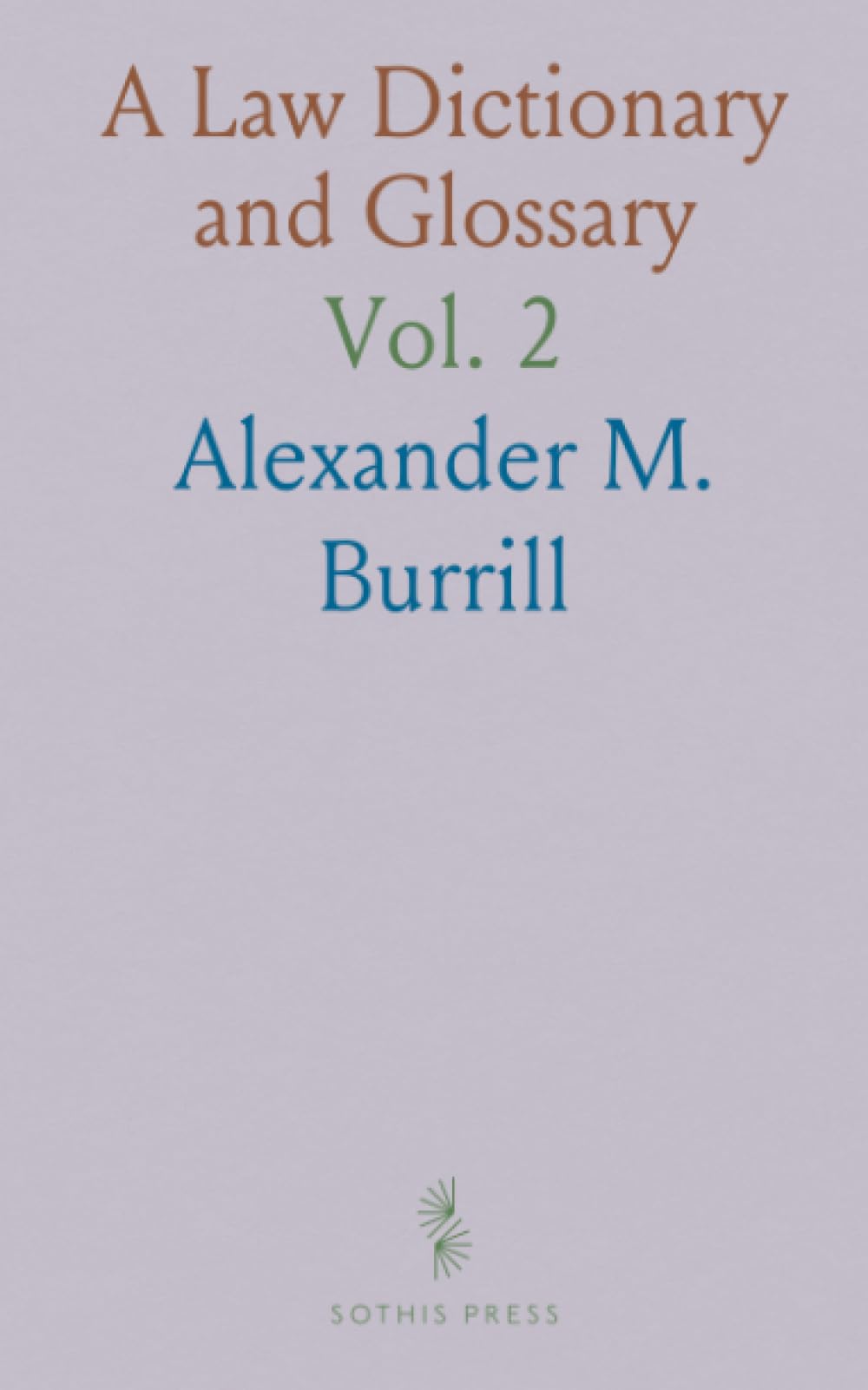 A Law Dictionary and Glossary: Containing Full Definitions of the Principal Terms of the Common and Civil Law