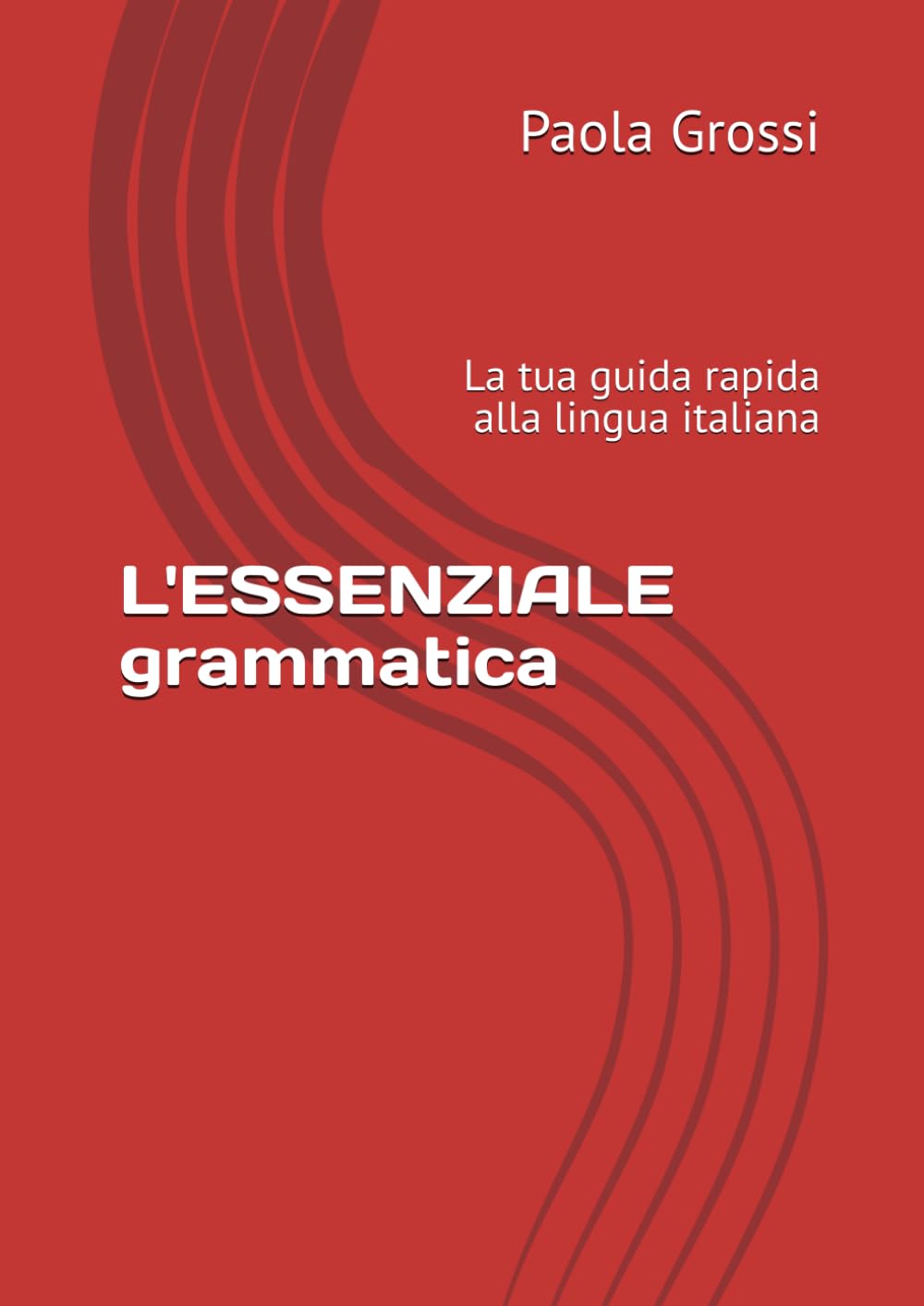L'ESSENZIALE - grammatica: La tua guida rapida alla lingua italiana