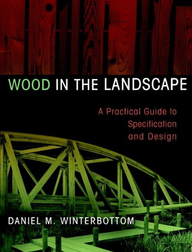 Wood in the Landscape: A Practical Guide to Specification and Design (Material in Landscape Architecture and Site Design Book 2)