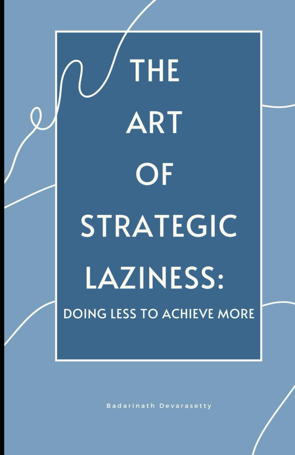 The Art of Strategic Laziness: Doing Less to Achieve More