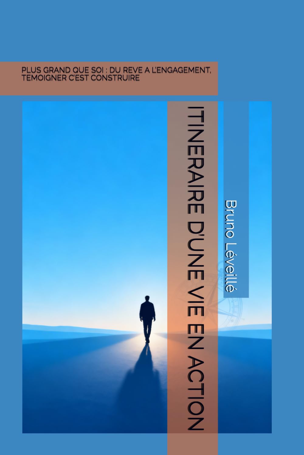 ITINERAIRE D’UNE VIE EN ACTION: PLUS GRAND QUE SOI : DU REVE A L’ENGAGEMENT, TEMOIGNER C’EST CONSTRUIRE