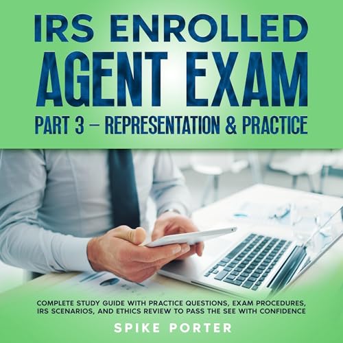 Page de couverture de IRS Enrolled Agent Exam, Part 3: Representation & Practice: Complete Study Guide with Practice Questions, Exam Procedures, IRS Scenarios, and Ethics Review to Pass the SEE with Confidence