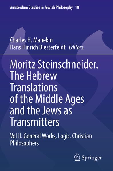 Moritz Steinschneider. The Hebrew Translations of the Middle Ages and the Jews as Transmitters: Vol II. General Works. Logic. Christian Philosophers (Amsterdam Studies in Jewish Philosophy)