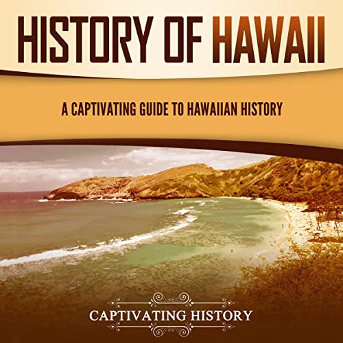 History of Hawaii A Captivating Guide to Hawaiian History