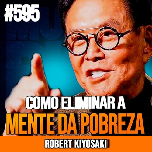 ROBERT KIYOSAKI | COMO ELIMINAR A MENTALIDADE DE ESCASSEZ | INSIGHTCAST #595