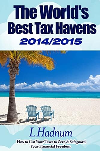 The World's Best Tax Havens 2014/2015: How to Cut Your Taxes to Zero & Safeguard Your Financial Freedom Paperback – March 18, 2014
