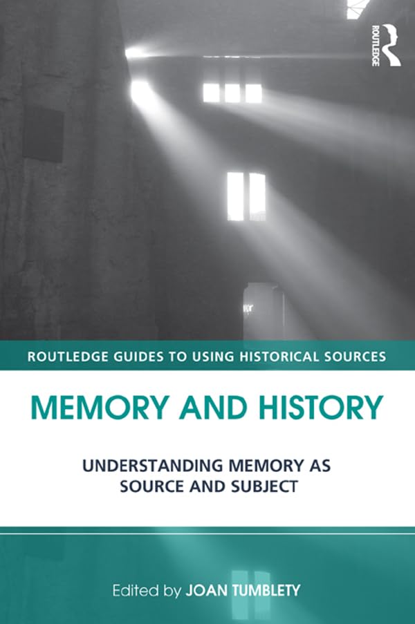 Memory and History: Understanding Memory as Source and Subject (Routledge Guides to Using Historical Sources)