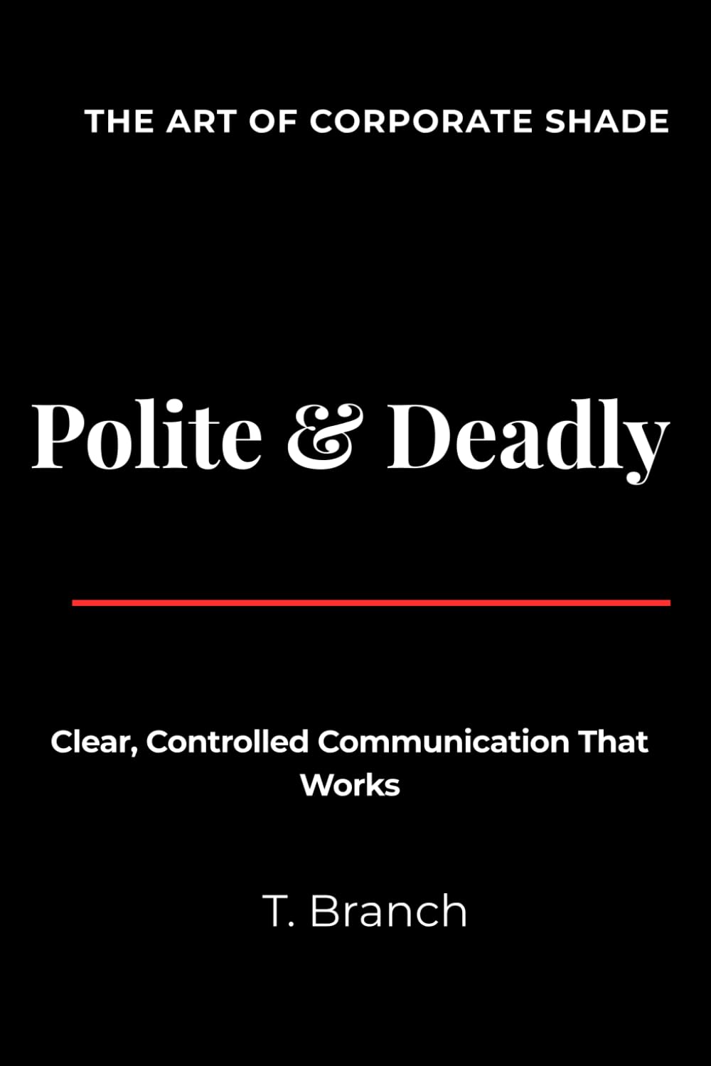 Polite & Deadly The Art of Corporate Shade: Clear, Controlled Communication That Works