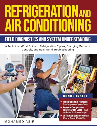 Refrigeration and Air Conditioning - Field Diagnostics and System Understanding: A Technician-First Guide to Refrigeration Cycles, Charging Methods, Controls, and Real-World Troubleshooting