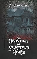 The Haunting of Seafield House 1520964870 Book Cover