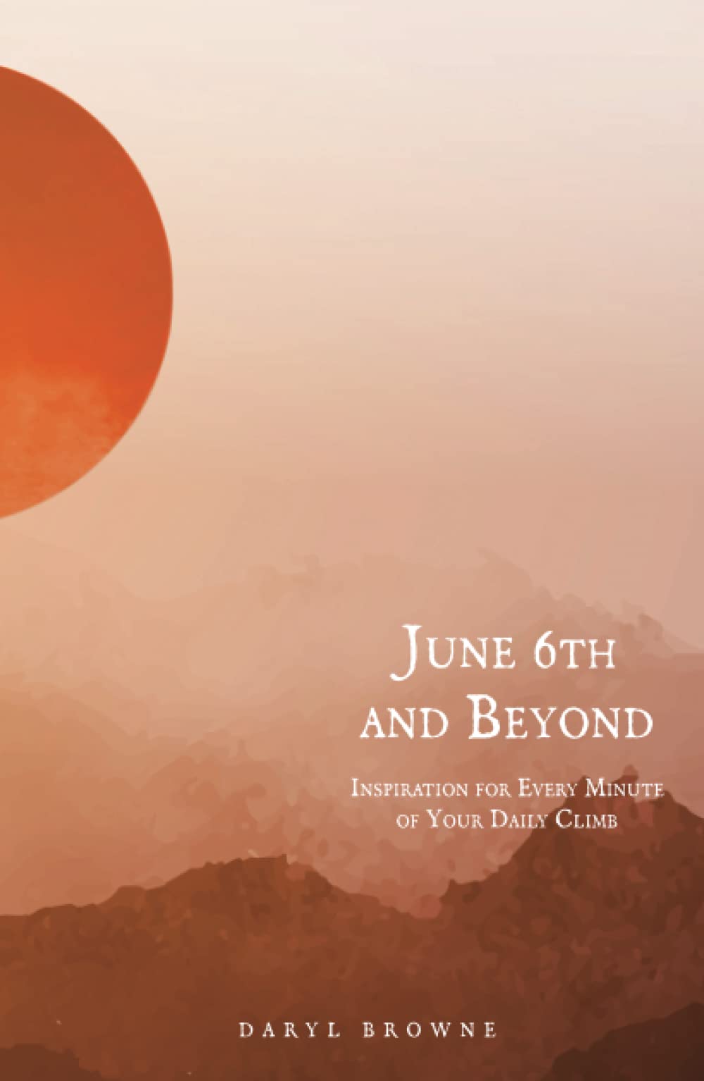 June 6th and Beyond: Inspiration for Every Minute of Your Daily Climb