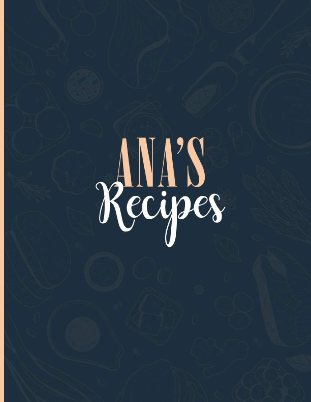 Ana's Recipes: Blank Recipe Journal to Write in for Women, Personalized Recipe List, Food Cookbook Design, 8.5" x 11", Document all Your Special ... Favorite, Recipes Book for Women, Wife, Mom…