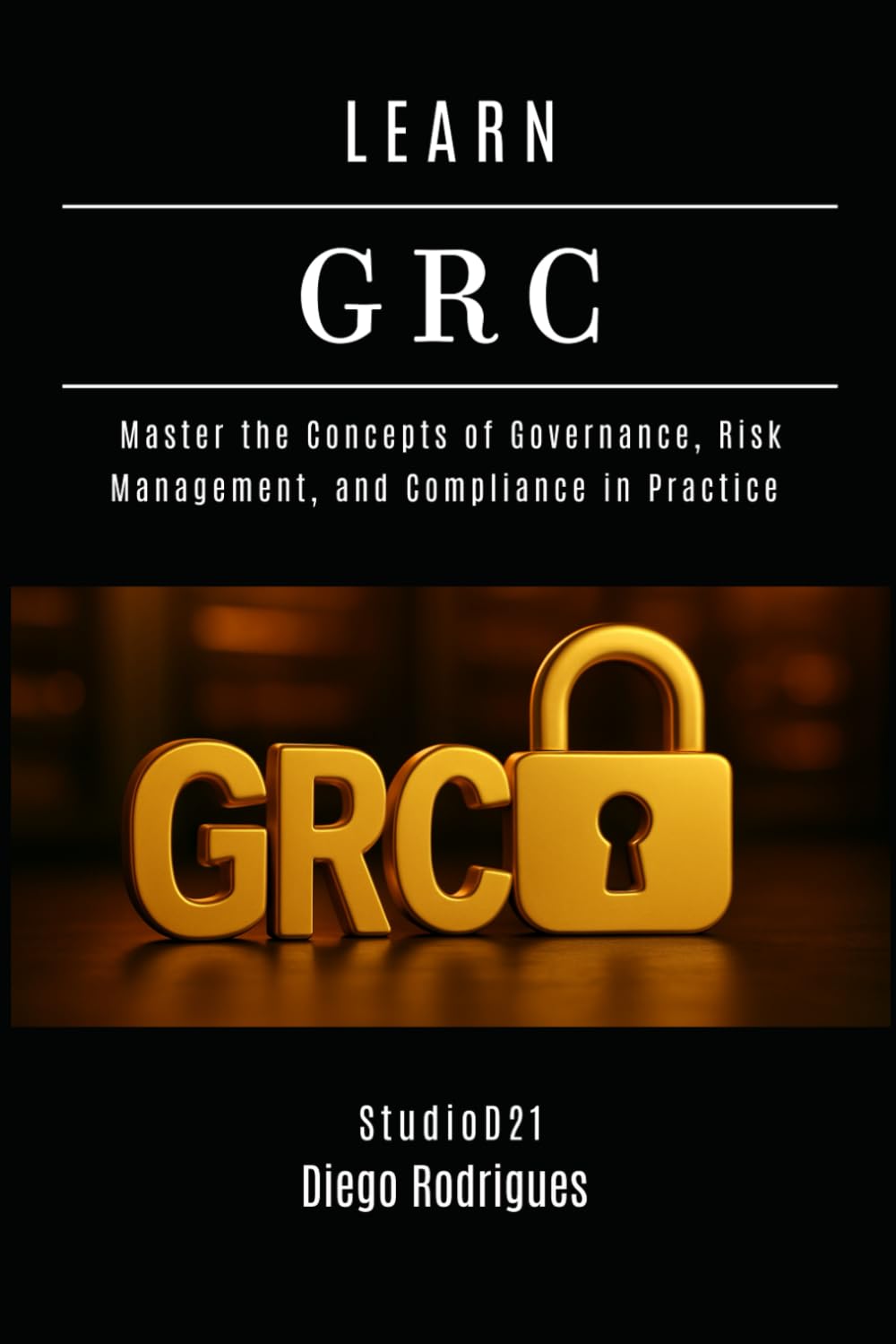 LEARN GRC: Master the Concepts of Governance, Risk Management, and Compliance in Practice: 31 (KALI LINUX & Frameworks USA)