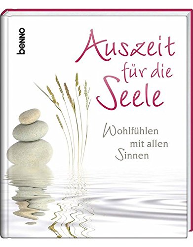 Auszeit für die Seele: Wohlfühlen mit allen Sinnen Auszeit für die Seele: Wohlfühlen mit allen Sinnen