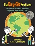 The Day-Glo Brothers: The True Story of Bob and Joe Switzer's Bright Ideas and Brand-New Colors
