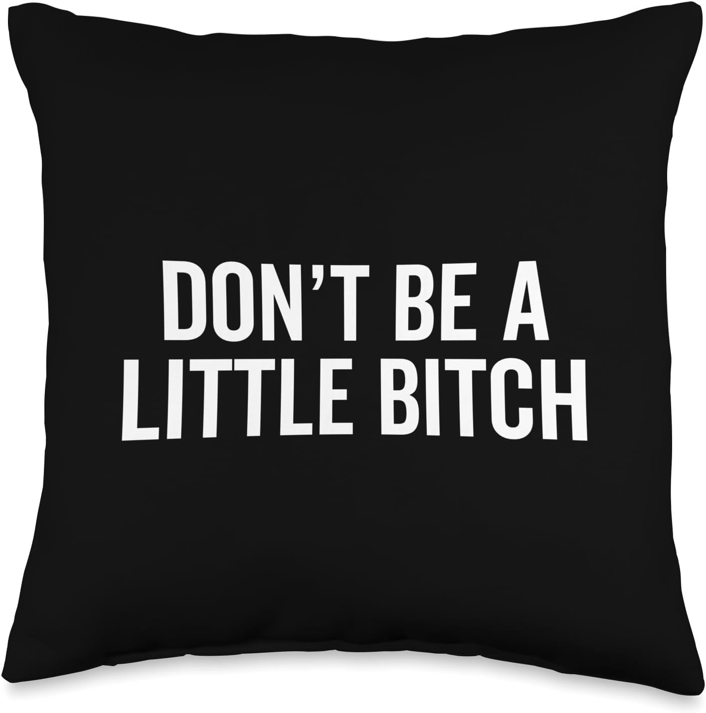 Don't Be A Little Bitch Funny Sarcastic Warning Insult Humor Throw Pillow