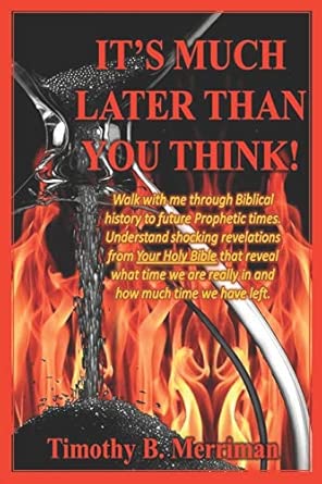 It's Much Later Than You Think: Walk with me through biblical history