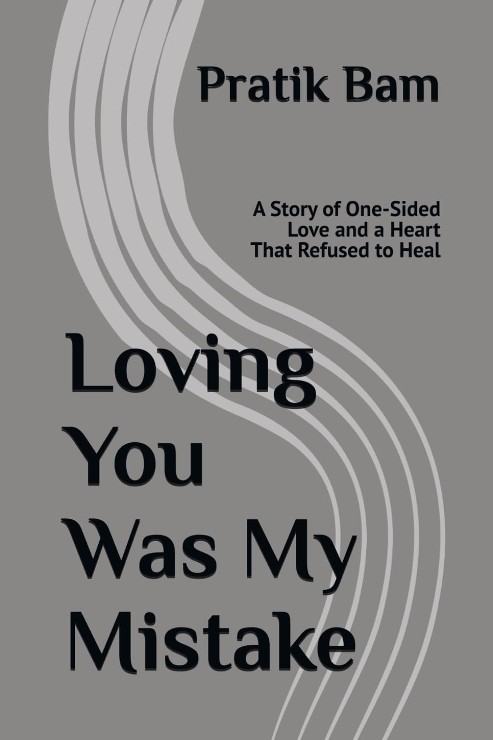 Loving You Was My Mistake: A Story of One-Sided Love and a Heart That Refused to Heal