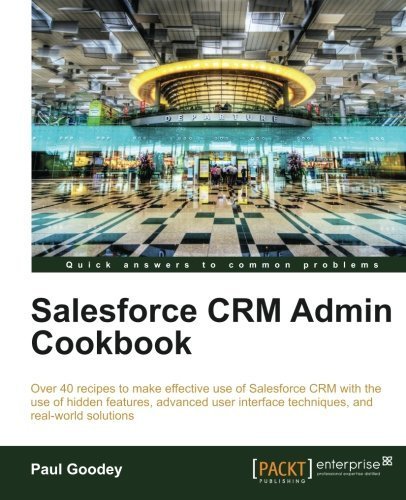 Salesforce CRM Admin Cookbook by Paul Goodey (2013-03-26)