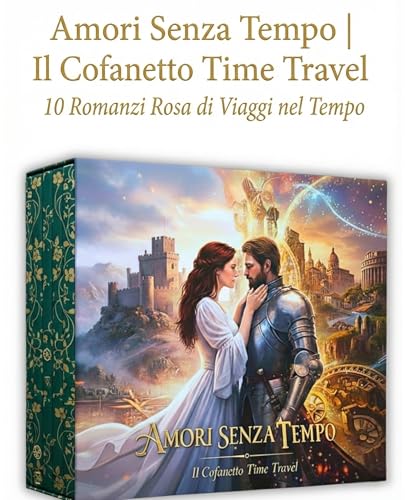 Amori Senza Tempo | Il Cofanetto Time Travel: 10 Romanzi Rosa di Viaggi nel Tempo (Amore e Passione tra Presente e Passato)