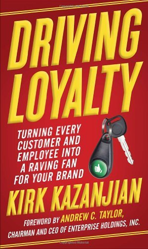 [(Driving Loyalty: Turning Every Customer and Employee into a Raving Fan for Your Brand )] [Author: Kirk Kazanjian] [May-2013]