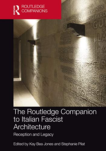 The Routledge Companion to Italian Fascist Architecture: Reception and Legacy (Routledge Companions)