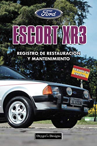FORD ESCORT XR3: REGISTRO DE RESTAURACIÓN Y MANTENIMIENTO (Ediciones en español) (Spanish Edition) FORD ESCORT XR3: REGISTRO DE RESTAURACIÓN Y MANTENIMIENTO (Ediciones en español) (Spanish Edition)