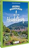 Erlebnis-Wanderungen in und um Heidelberg: Touren am Wasser, durch malerische Täler und auf die schönsten Gipfel - Lars und Annette Freudenthal 