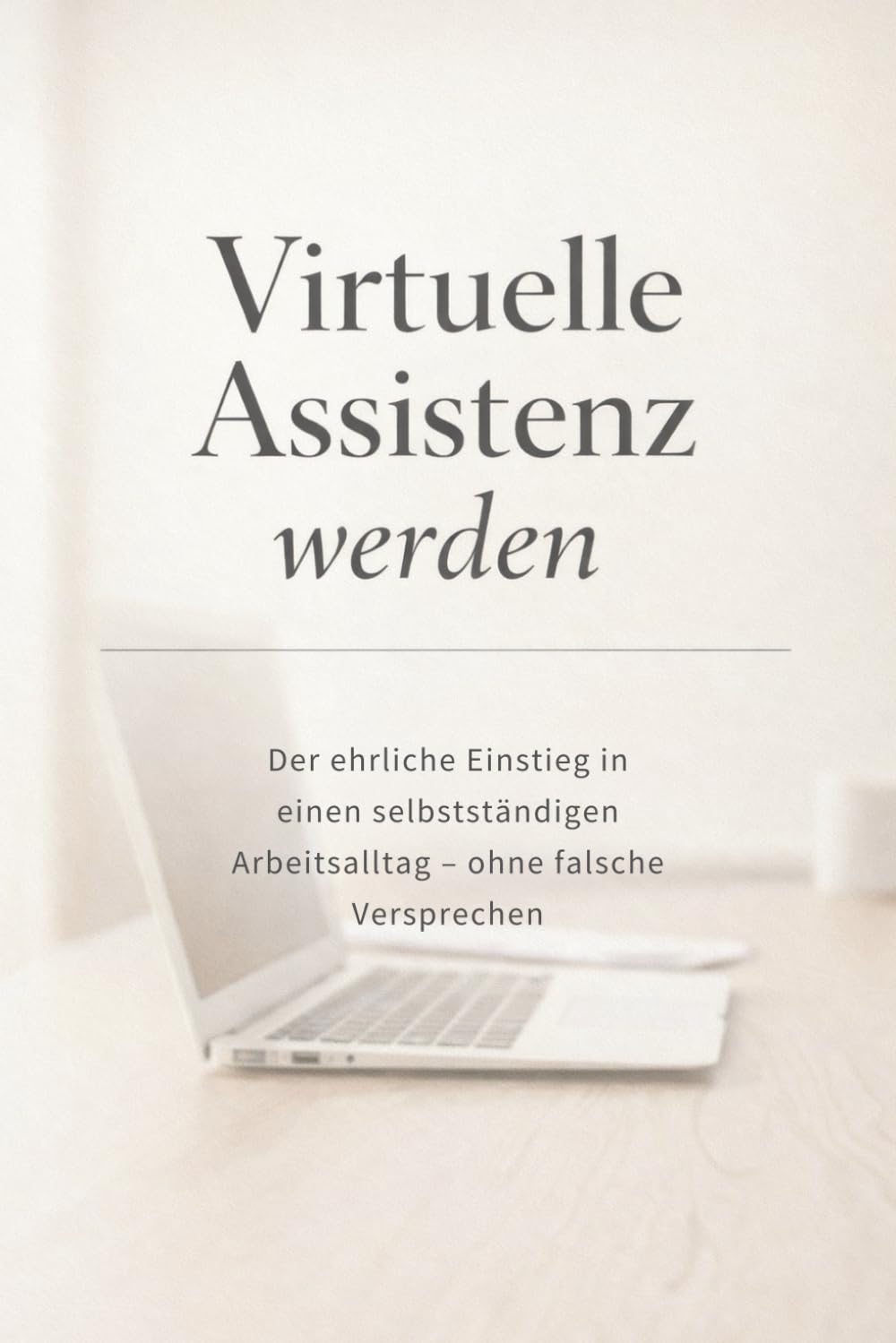 Virtuelle Assistenz werden: Der ehrliche Einstieg in einen selbstständigen Arbeitsalltag – ohne falsche Versprechen