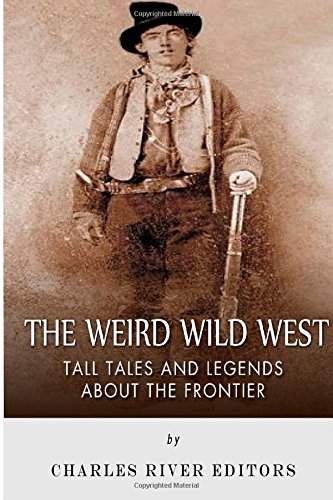 The Weird Wild West: Tall Tales and Legends about the Frontier