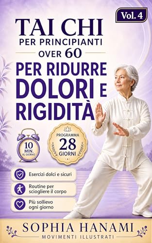  Tai Chi per Principianti Over 60 Ridurre Dolori e Rigidità: Programma 28 Giorni con Routine da 5 a 10 Minuti per Sciogliere il Corpo, Migliorare la Mobilità Articolare e Ritrovare Sollievo con Mov