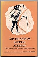 Archilochus, Sappho, Alkman: Three Lyric Poets of the Seventh Century B.C. 0520052234 Book Cover