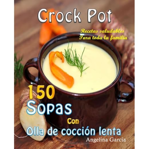 Crock Pot 150 Sopas Con Olla de cocción lenta: Recetas saludables Para toda la familia