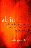 All In: Finding True Life on the Path to Total Surrender
