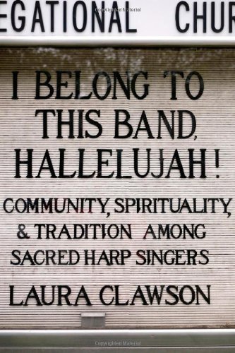 I Belong to This Band, Hallelujah!: Community, Spirituality, and Tradition among Sacred Harp Singers