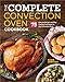 The Complete Convection Oven Cookbook: 75 Essential Recipes and Easy Cooking Techniques for Any Convection Oven