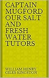  Captain Mugford Our Salt and Fresh Water Tutors (English Edition)