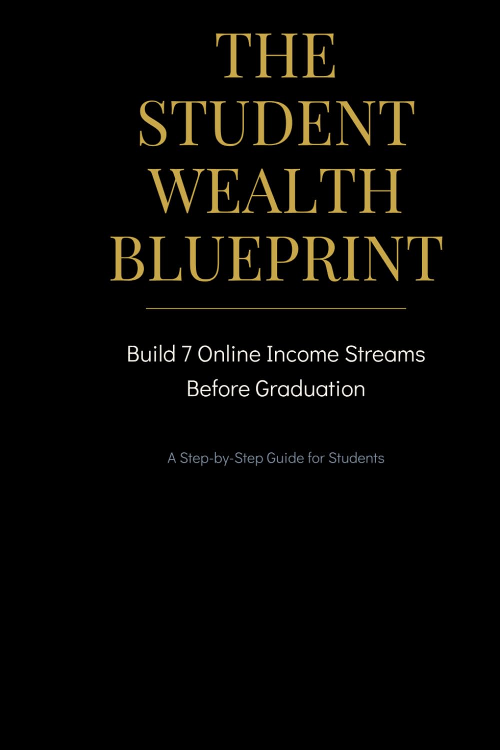 The Student Wealth Blueprint: Build 7 Online Income Streams Before Graduation