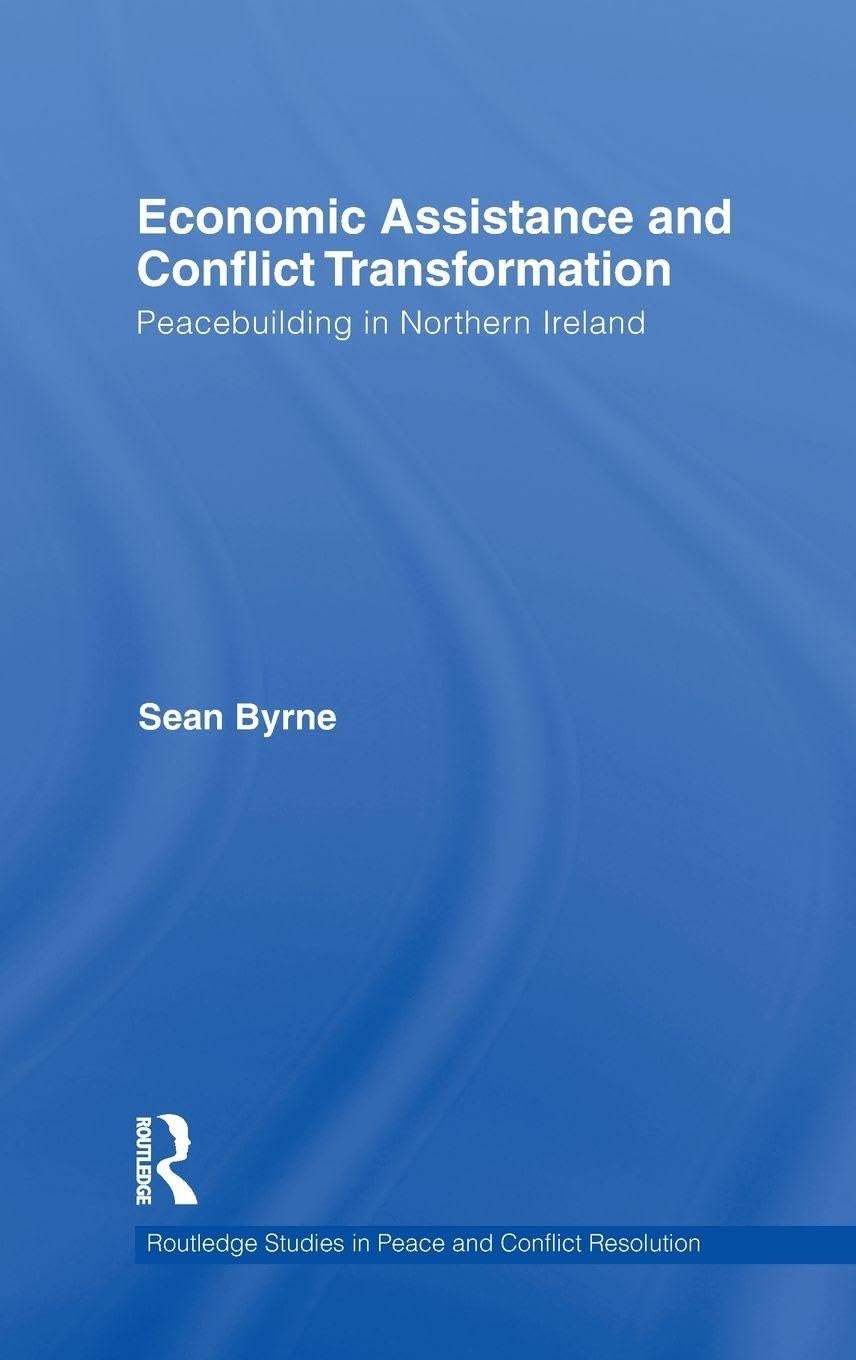 Economic Assistance and Conflict Transformation: Peacebuilding in Northern Ireland (Routledge Studies in Peace and Conflict Resolution)