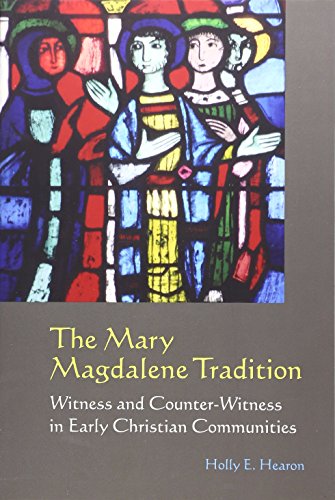 The Mary Magdalene Tradition: Witness and Counter-Witness in Early Christian Communities The Mary Magdalene Tradition: Witness and Counter-Witness in Early Christian Communities