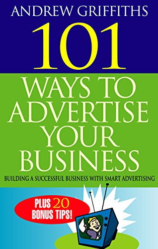 101 Ways to Advertise Your Business: Building a Successful Business with Smart Advertising (101 . ....