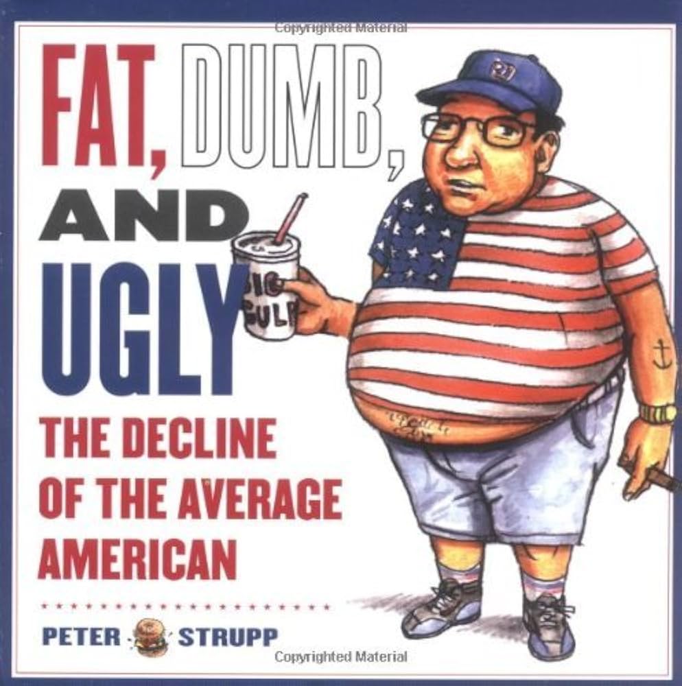 Fat, Dumb and Ugly: The Decline of the Average American by Peter Strupp  (Illustrated, 1 Feb 2004) Paperback