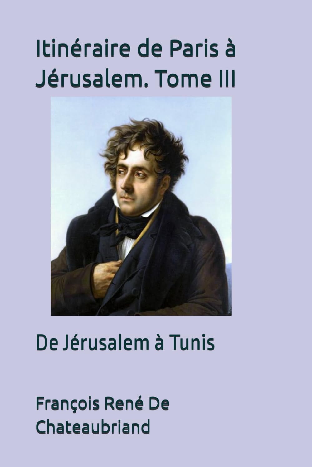 Itinéraire de Paris à Jérusalem. Tome III: De Jérusalem à Tunis