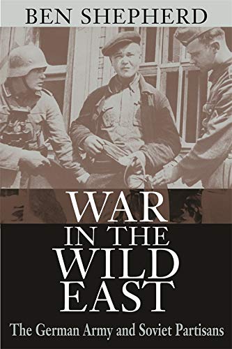 War in the Wild East: The German Army and Soviet Partisans
