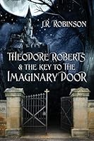 Theodore Roberts & the Key to The Imaginary Door 0578154137 Book Cover
