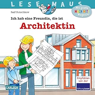 LESEMAUS 7: Ich hab eine Freundin, die ist Architektin: Wie ein Haus geplant und gebaut wird: Wie ein Haus geplant und gebaut wird | Bilderbuch für Kinder ab 3 Jahre