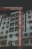 A cidade e seus muros: as pixa&Atilde;&sect;&Atilde;&micro;es de S&Atilde;&pound;o Paulo &Atilde;&nbsp; luz da psicologia arquet&Atilde;&shy;pica (Portuguese Edition)